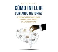 Cómo Influir Contando Historias: 8 Técnicas Brutales para Entrar en la Mente de las Personas (Persuasión)