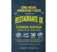 Cómo Iniciar, Administrar Y Hacer Crecer Un Restaurante De Comida Rápida De Servicio Rápido: Consejos y trucos de un experto en el sector: con o sin franquicia