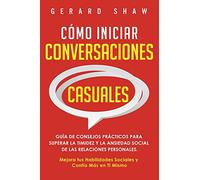 Cómo iniciar conversaciones casuales: Guía de consejos prácticos para superar la timidez y la ansiedad social de las relaciones personales. Mejora tus habilidades sociales y confía más en ti mismo