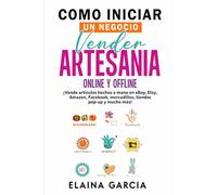 Cómo iniciar un negocio Vender artesanía Online y offline: ¡Vende artículos hechos a mano en eBay, Etsy, Amazon, Facebook, mercadillos, tiendas pop-up y mucho más!