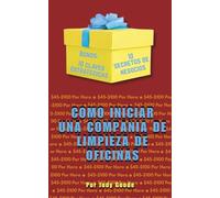 Como Iniciar una Compania de Limpieza de Oficinas: Gana de $45 a $100 por hora