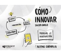 Cómo innovar sin ser Google. Manual de innovación | Alfons Cornella