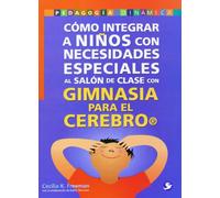 Cómo Integrar A Niños Con Necesidades Especiales Al Salón De Clase Con Gimnasia Para El Cerebro (SIN COLECCION)