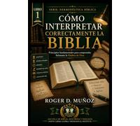 CÓMO INTERPRETAR CORRECTAMENTE LA BIBLIA: Principios fundamentales para comprender fielmente la Palabra de Dios (Hermenéutica Bíblica)