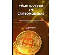 CÓMO INVERTIR EN CRIPTOMONEDAS: Domina el futuro de las finanzas y haz crecer tu dinero con criptomonedas