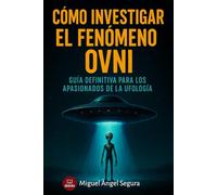 Cómo investigar el fenómeno OVNI: Guía definitiva para los apasionados de la ufología (Marcado por el misterio)