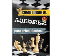 CÓMO JUGAR AL AJEDREZ PARA PRINCIPIANTES: Una introducción fácil al ajedrez para adultos.