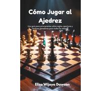 Cómo Jugar al Ajedrez: Una guía para principiantes sobre reglas, aperturas y tácticas ganadoras para todas las edades