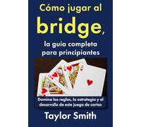 Cómo jugar al bridge, la guía completa para principiantes: Domina las reglas, la estrategia y el desarrollo de este juego de cartas (Cómo jugar a los juegos de cartas)