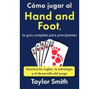 Cómo jugar al Hand and Foot, la guía completa para principiantes: Domina las reglas, la estrategia y el desarrollo del juego (Cómo jugar a los juegos de cartas)