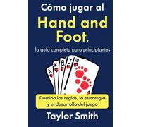 Cómo jugar al Hand and Foot, la guía completa para principiantes: Domina las reglas, la estrategia y el desarrollo del juego (Cómo jugar a los juegos de cartas)