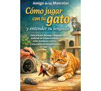 Cómo jugar con tu gato y entender su lenguaje: Guía práctica de juego y lenguaje felino: entiende su comportamiento, evita mordiscos y estrés, y crea rutinas de enriquecimiento en casa