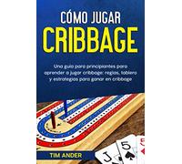 Cómo jugar cribbage: Una guía para principiantes para aprender a jugar cribbage: reglas, tablero y estrategias para ganar en cribbage
