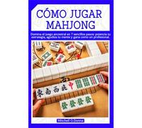 CÓMO JUGAR MAHJONG: Domina el juego ancestral en 7 sencillos pasos: potencia tu estrategia, agudiza tu mente y gana como un profesional.