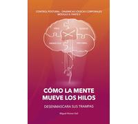 Cómo la mente mueve los hilos: Tu mente ya está utilizando tu cuerpo. Descubre cómo funciona, aplica la neurociencia y reprograma emociones, ... - Dinámicas Lógicas Posturales (CP-DLC))