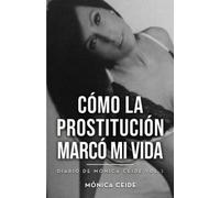 Cómo la prostitución marcó mi vida: Diario de Mónica Ceide. La ficción se junta con la realidad. Solo para adultos