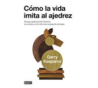 Cómo la vida imita al ajedrez: El mejor ajedrecista de la historia nos enseña a ver la vida como un juego (Sociedad)