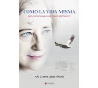 Como la vida misma: Reflexiones para vivir conscientemente (SIN COLECCION)