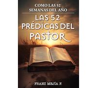 Como las 52 semanas del año. Las 52 prédicas del Pastor.: 52 Sermones