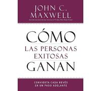 Cómo las personas exitosas ganan: Convierta Cada Revés En Un Paso Adelante (Successful People)
