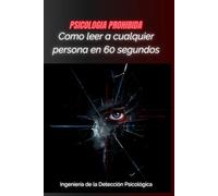 Cómo Leer a Cualquier Persona en 60 Segundos: Ingeniería de la Detección Psicológica (PSICOLOGIA PROHIBIDA)
