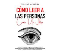 Cómo leer a las personas como un libro: Domina la lectura del lenguaje corporal y la conducta inconsciente para decodificar emociones, descubrir ... leer a las personas y hablar con confianza)