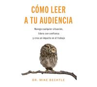 Cómo leer a tu audiencia: Navega cualquier situación, lidera con confianza y crea un impacto en el trabajo