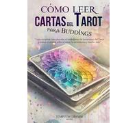 Cómo leer Cartas del Tarot: Guía completa para desvelar el simbolismo de los arcanos del Tarot y tomar el control sobre el amor, la abundancia y mucho más (para Buddings)