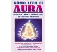 Como Leer El Aura : Para Descubrir El Lado Oculto De Los Seres Hu Mano
