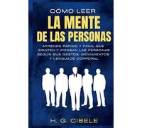 Cómo Leer La Mente De Las Personas Según Su Lenguaje No Verbal o Corporal: Aprende que sienten y piensan las personas según sus gestos, movimientos y lenguaje corporal con esta guía