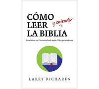Como Leer (Y Entender) La Biblia: Encuentrate con Dios entendiendo mejor el libro que amas / Meet With God in Better Understanding the Book That You Love