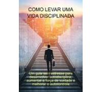 Como Levar Uma Vida Disciplinada (ebook)