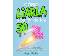 Cómo liarla a partir de los 50: Gente que hizo cosas grandes en vez de jubilarse