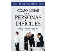 Cómo Lidiar con Personas Difíciles: Consejos y Estrategias Eficaces para Tratar con Personas Difíciles