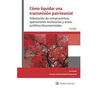 Cómo Liquidar Una Transmisión Patrimonial: Tributación de compraventas, operaciones societarias y actos jurídicos documentados (CISS PRAXIS)