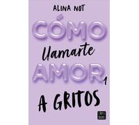 Cómo llamarte amor 1. A gritos | Alina Not
