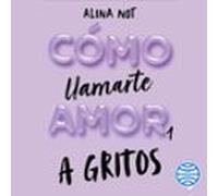 Cómo Llamarte Amor 1. A Gritos (audiolibro)
