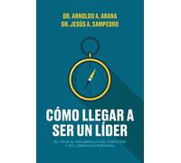 Cómo llegar a ser un líder: El viaje al desarrollo del carácter y del liderazgo personal (Liderazgo en acción)