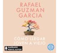 Cómo Llegar Joven A Viejo (audiolibro)