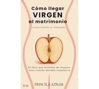 Cómo llegar VIRGEN al matrimonio: Lucha contra la tentación. El libro que millones de mujeres leen cuando deciden respetarse.