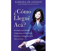 Como Llegue Aca?: Estrategias para Renovar la Esperanza y la Felicidad al Enfrentar lo Inesperado en la Vida y el Amor