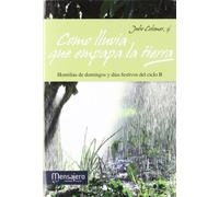 Como lluvia que empapa la tierra: Homilías de domingos y días festivos del ciclo B (LITURGIA DE LA PALABRA)