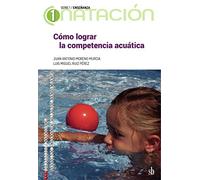Cómo lograr la competencia acuática: El método acuático comprensivo (Natación: de la enseñanza al alto rendimiento. Serie 1: Enseñanza)