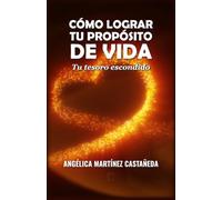 CÓMO LOGRAR TU PROPÓSITO DE VIDA: TU TESORO ESCONDIDO
