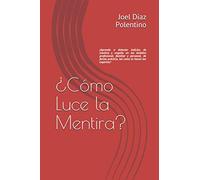 ¿Cómo Luce la Mentira?: ¡Aprende a detectar indicios de mentira y engaño en los ámbitos profesional, familiar y personal, de forma sencilla, practica tal y como lo hacen los expertos!