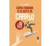 CÓMO MANDAR A LA GENTE AL CARAJO: En diez fáciles lecciones (Psicología y autoayuda)