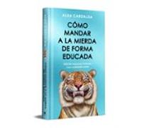Cómo Mandar A La Mierda De Forma Educada (edición Limitada Especi Al N