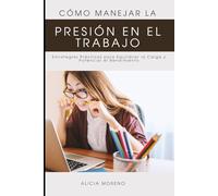 Cómo Manejar la Presión en el Trabajo: Estrategias Prácticas para Equilibrar la Carga y Potenciar el Rendimiento