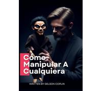 Cómo Manipular A Cualquiera: Los Secretos De La Psicología Inversa Revelados