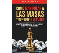 Cómo manipular a las masas y conseguir el poder: Las tácticas ocultas de los líderes que dominan el mundo